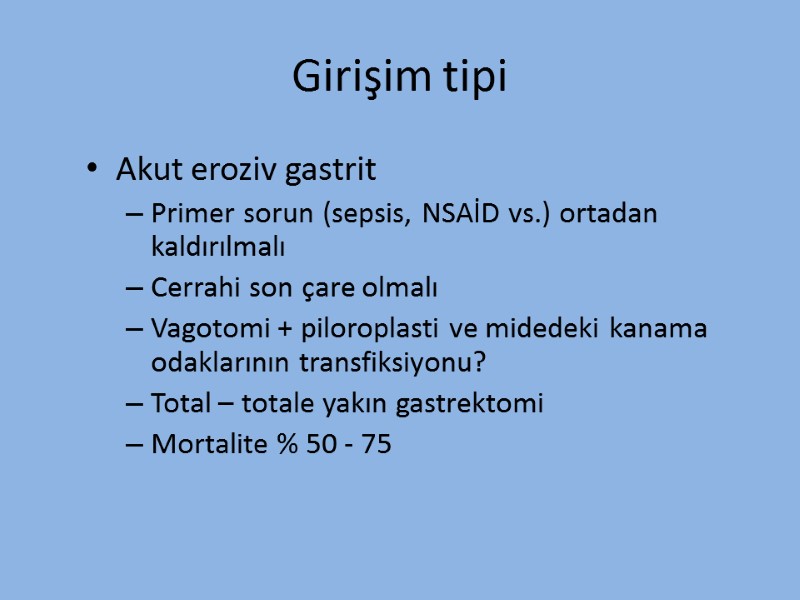 Girişim tipi Akut eroziv gastrit Primer sorun (sepsis, NSAİD vs.) ortadan kaldırılmalı Cerrahi son